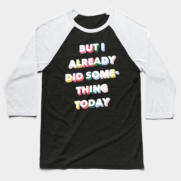 But I Already Did Something Today Baseball T-Shirt by hellolizziet